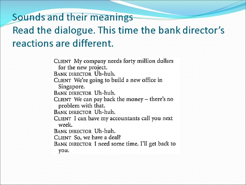 Sounds and their meanings Read the dialogue. This time the bank director’s reactions are